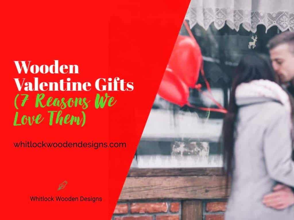 Wooden Valentine Gifts (7 Reasons We Love Them)