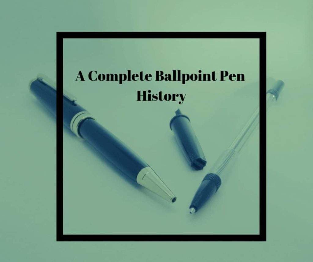 A Complete Ballpoint Pen History (Facts You Need To Know)