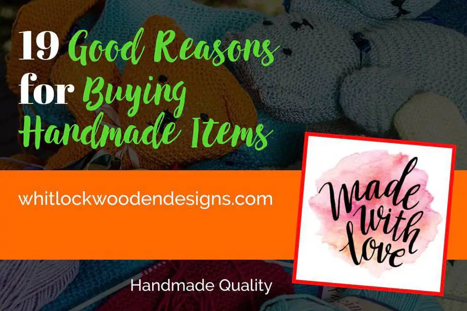 19 Good Reasons For Buying Handmade Items