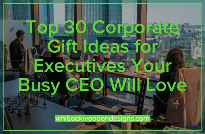 Top 30 Corporate Gift Ideas for Executives Your Busy CEO Will Love